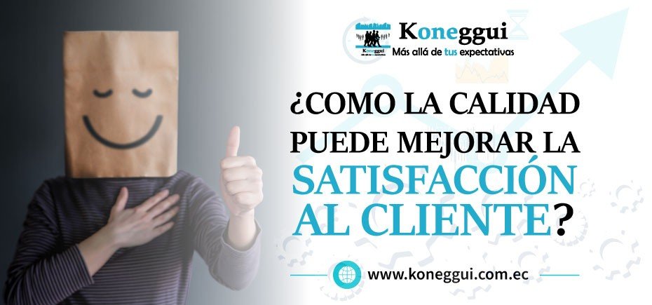 ¿Cómo la Calidad puede Mejorar la Satisfacción al Cliente?